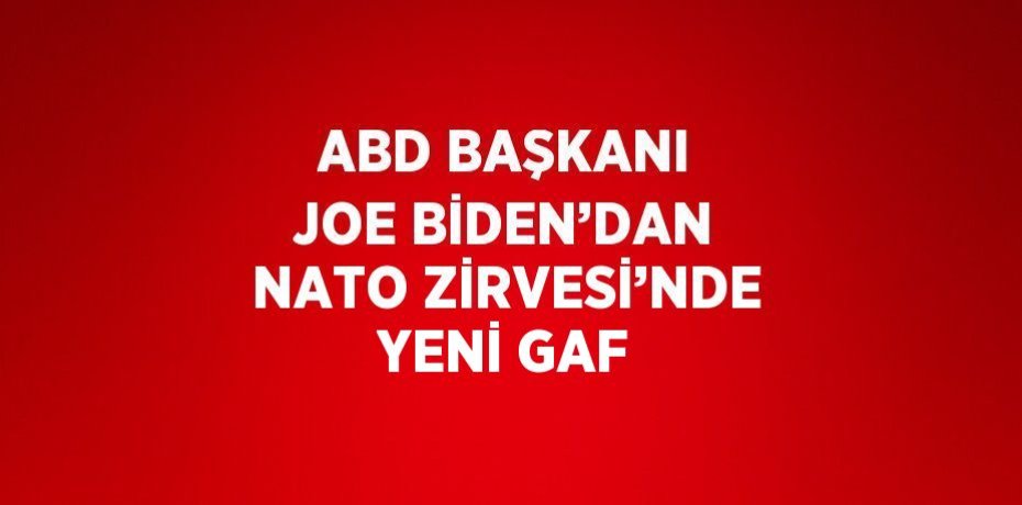 ABD BAŞKANI JOE BİDEN’DAN NATO ZİRVESİ’NDE YENİ GAF