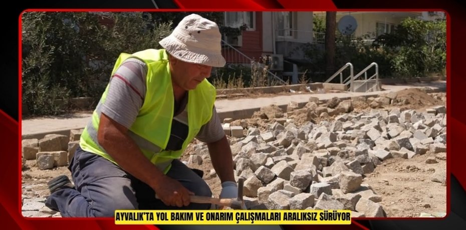 AYVALIK’TA YOL BAKIM VE ONARIM ÇALIŞMALARI ARALIKSIZ SÜRÜYOR