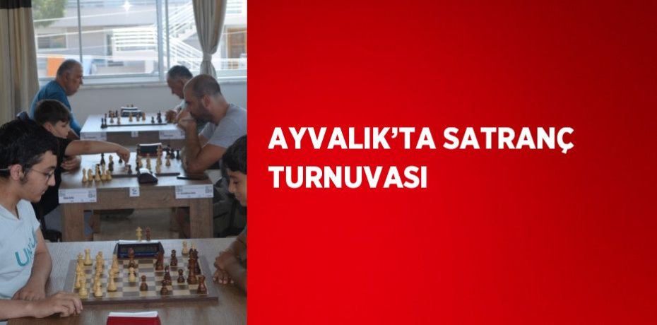 AYVALIK’TA SATRANÇ TURNUVASI