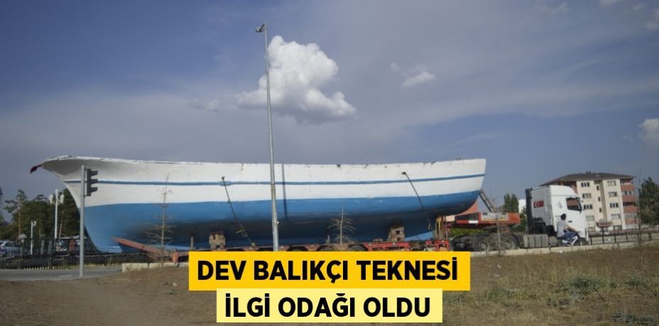 Dev balıkçı teknesi ilgi odağı oldu