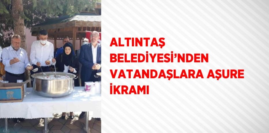 ALTINTAŞ BELEDİYESİ’NDEN VATANDAŞLARA AŞURE İKRAMI