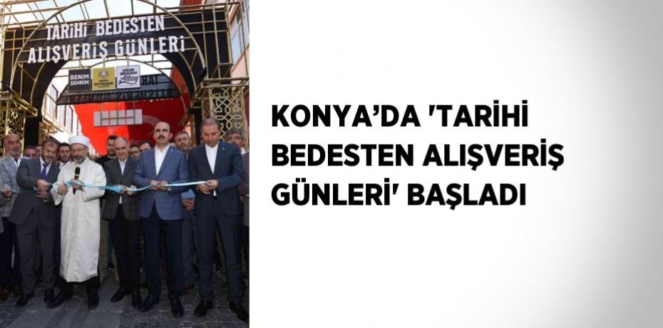 KONYA’DA 'TARİHİ BEDESTEN ALIŞVERİŞ GÜNLERİ' BAŞLADI