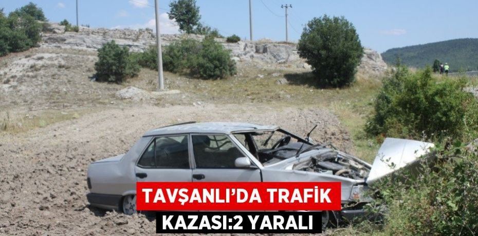 TAVŞANLI’DA TRAFİK KAZASI:2 YARALI
