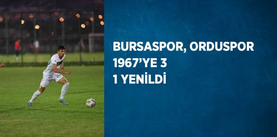 BURSASPOR, ORDUSPOR 1967’YE 3 1 YENİLDİ
