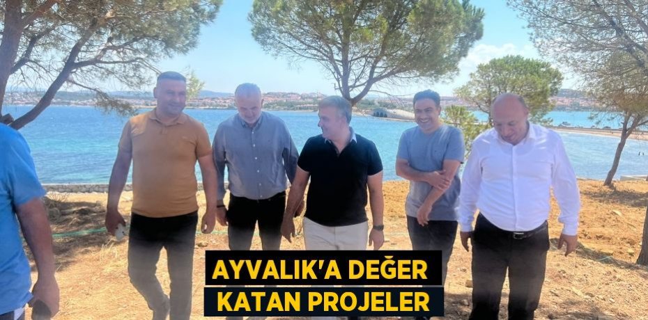 AYVALIK’A DEĞER  KATAN PROJELER