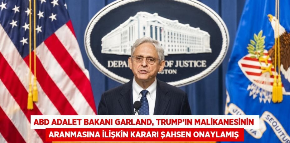 ABD ADALET BAKANI GARLAND, TRUMP’IN MALİKANESİNİN ARANMASINA İLİŞKİN KARARI ŞAHSEN ONAYLAMIŞ