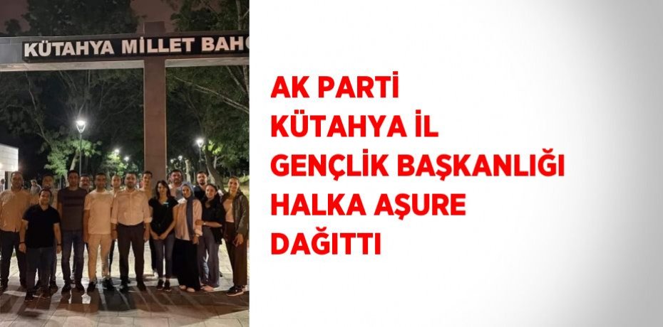 AK PARTİ KÜTAHYA İL GENÇLİK BAŞKANLIĞI HALKA AŞURE DAĞITTI