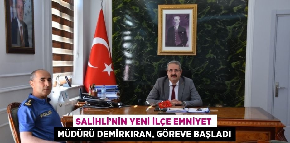 SALİHLİ’NİN YENİ İLÇE EMNİYET MÜDÜRÜ DEMİRKIRAN, GÖREVE BAŞLADI