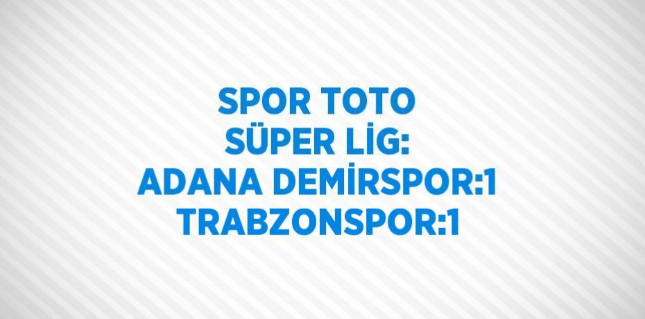 SPOR TOTO SÜPER LİG: ADANA DEMİRSPOR:1 TRABZONSPOR:1