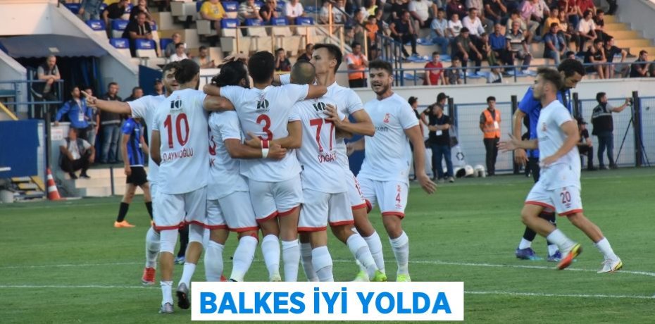 BALKES İYİ YOLDA