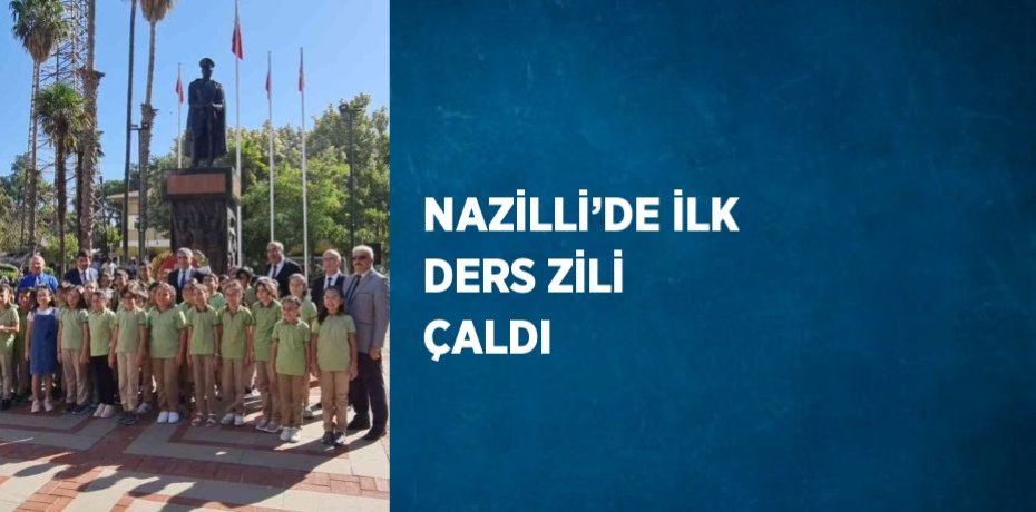NAZİLLİ’DE İLK DERS ZİLİ ÇALDI