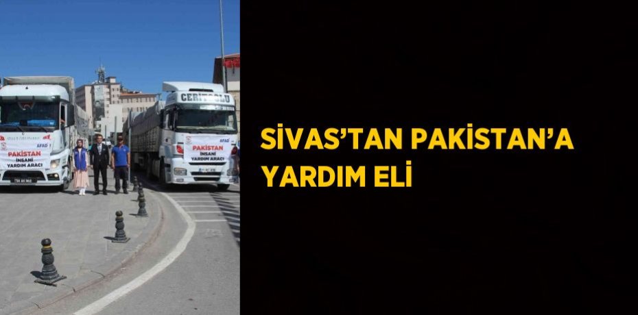 SİVAS’TAN PAKİSTAN’A YARDIM ELİ