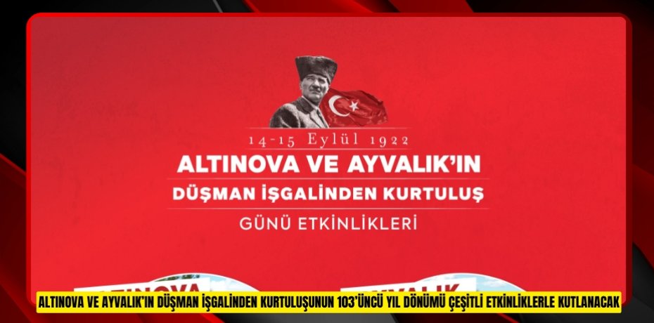 ALTINOVA VE AYVALIK’IN DÜŞMAN İŞGALİNDEN KURTULUŞUNUN 103’ÜNCÜ YIL DÖNÜMÜ ÇEŞİTLİ ETKİNLİKLERLE KUTLANACAK