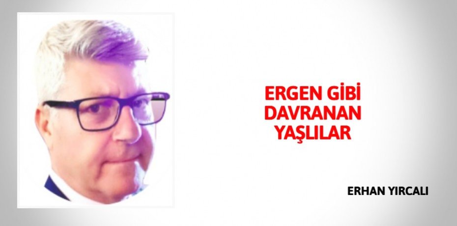 ERGEN GİBİ DAVRANAN YAŞLILAR