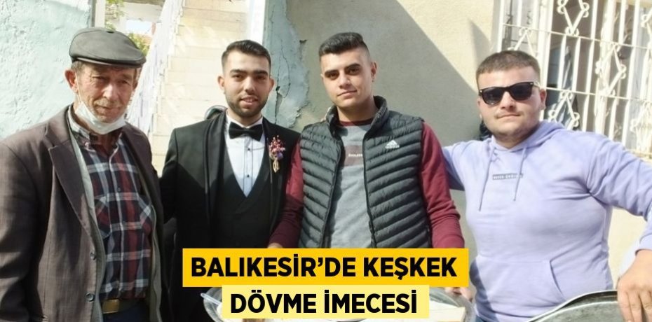 BALIKESİR’DE KEŞKEK DÖVME İMECESİ