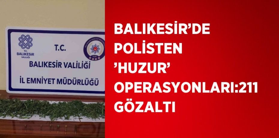 BALIKESİR’DE POLİSTEN ’HUZUR’ OPERASYONLARI:211 GÖZALTI