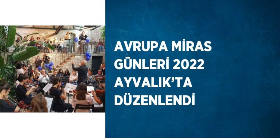 AVRUPA MİRAS GÜNLERİ 2022 AYVALIK’TA DÜZENLENDİ