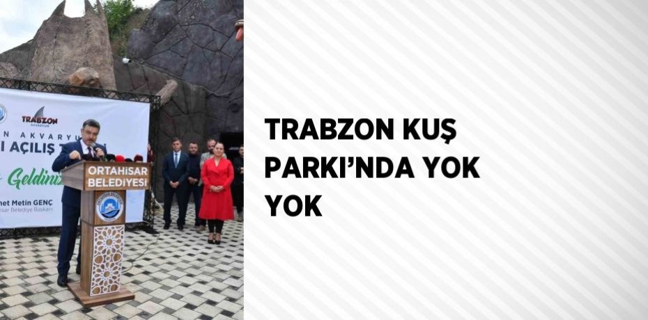 TRABZON KUŞ PARKI’NDA YOK YOK