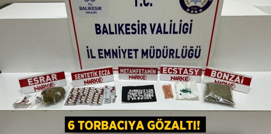 6 TORBACIYA GÖZALTI!