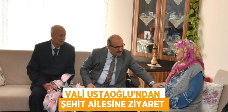 VALİ USTAOĞLU’NDAN ŞEHİT AİLESİNE ZİYARET
