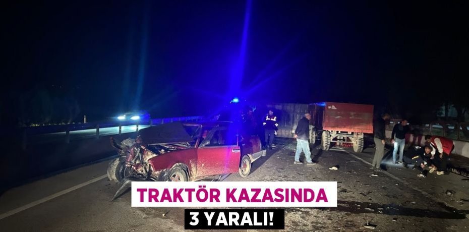 TRAKTÖR KAZASINDA 3 YARALI!