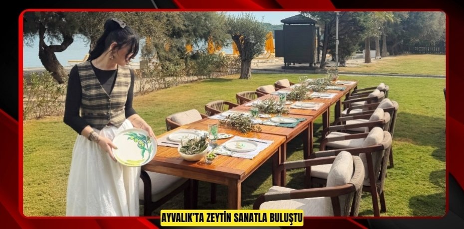 AYVALIK’TA ZEYTİN SANATLA BULUŞTU