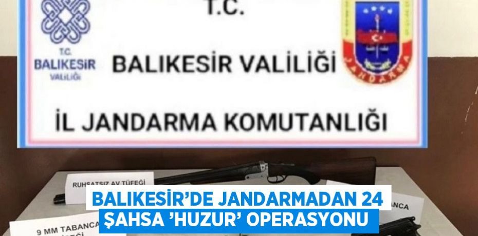 BALIKESİR’DE JANDARMADAN 24 ŞAHSA ’HUZUR’ OPERASYONU