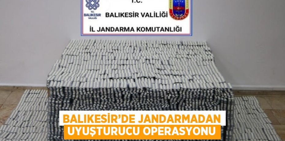 BALIKESİR’DE JANDARMADAN UYUŞTURUCU OPERASYONU