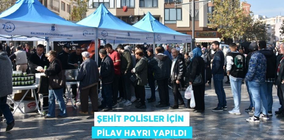 ŞEHİT POLİSLER İÇİN  PİLAV HAYRI YAPILDI