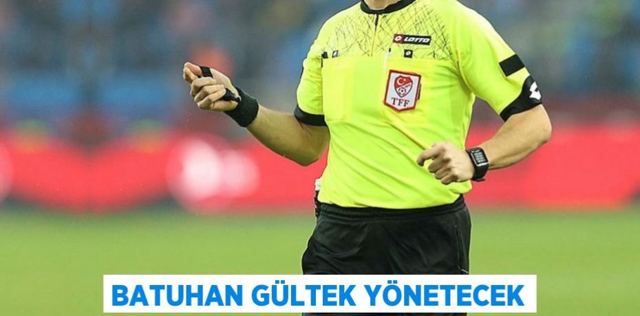 BATUHAN GÜLTEK YÖNETECEK