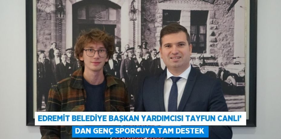 EDREMİT BELEDİYE BAŞKAN YARDIMCISI TAYFUN CANLI’ DAN GENÇ SPORCUYA TAM DESTEK