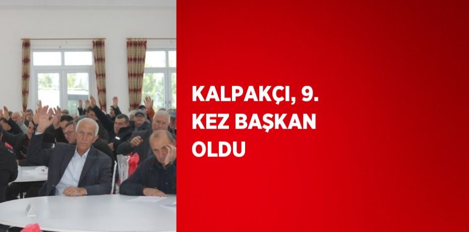 KALPAKÇI, 9. KEZ BAŞKAN OLDU
