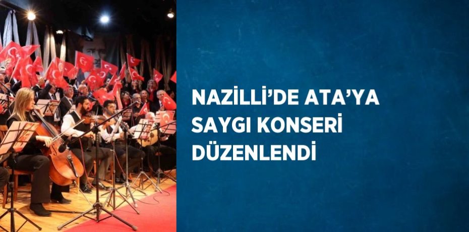 NAZİLLİ’DE ATA’YA SAYGI KONSERİ DÜZENLENDİ