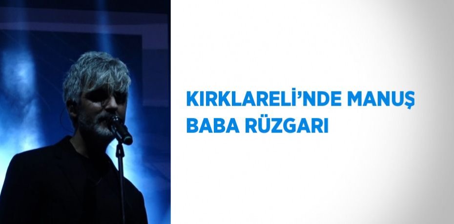 KIRKLARELİ’NDE MANUŞ BABA RÜZGARI