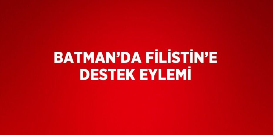 BATMAN’DA FİLİSTİN’E DESTEK EYLEMİ