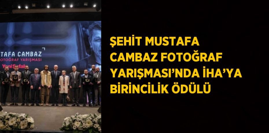 ŞEHİT MUSTAFA CAMBAZ FOTOĞRAF YARIŞMASI’NDA İHA’YA BİRİNCİLİK ÖDÜLÜ