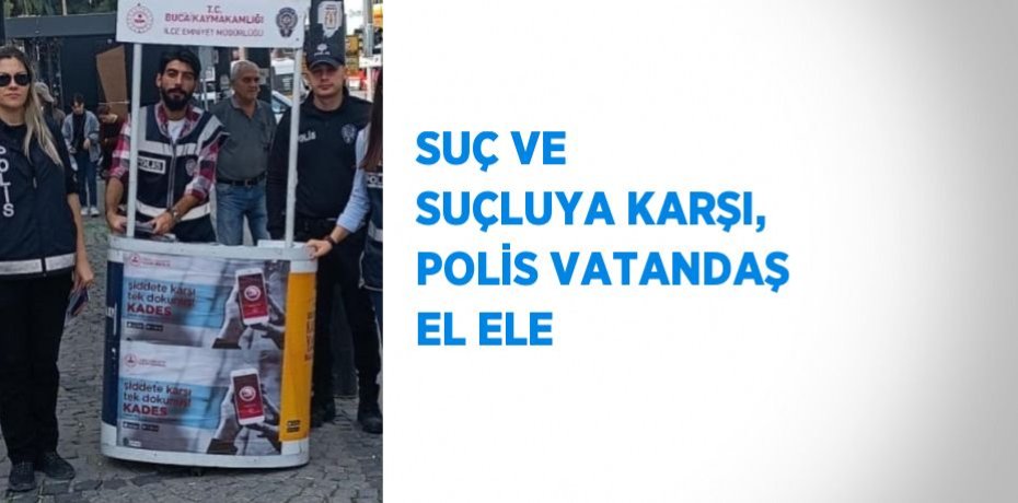 SUÇ VE SUÇLUYA KARŞI, POLİS VATANDAŞ EL ELE