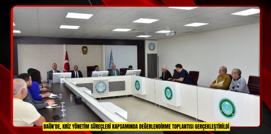 BAÜN’DE, KRİZ YÖNETİM SÜREÇLERİ KAPSAMINDA DEĞERLENDİRME TOPLANTISI GERÇEKLEŞTİRİLDİ