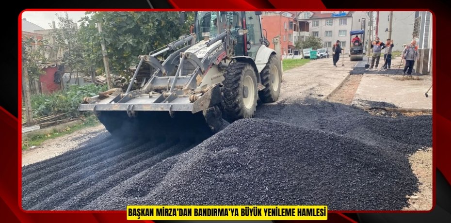 BAŞKAN MİRZA’DAN BANDIRMA’YA BÜYÜK YENİLEME HAMLESİ