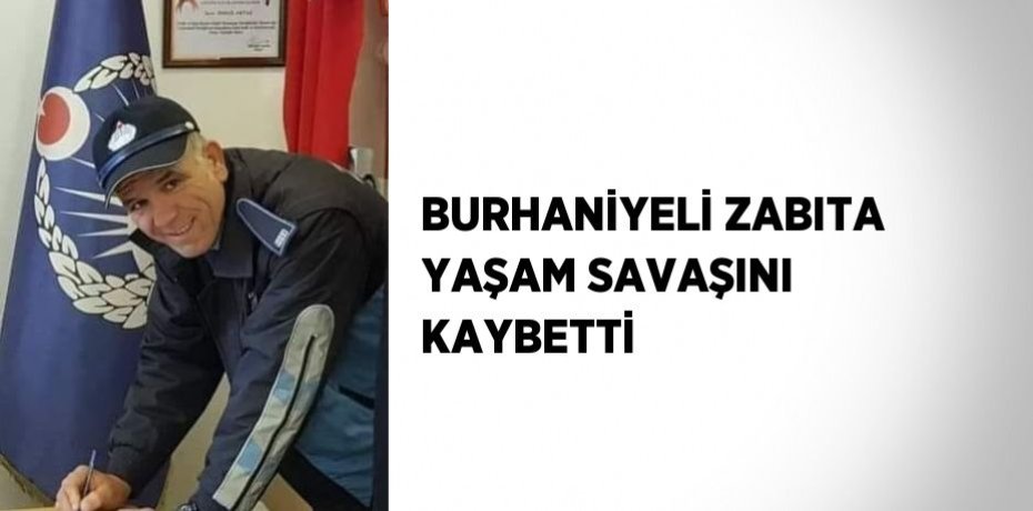 BURHANİYELİ ZABITA YAŞAM SAVAŞINI KAYBETTİ