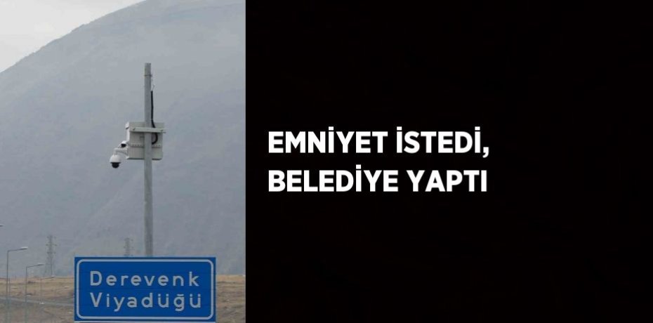 EMNİYET İSTEDİ, BELEDİYE YAPTI