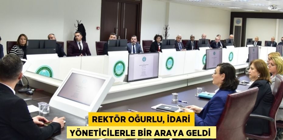 Rektör Oğurlu, İdari Yöneticilerle Bir Araya Geldi