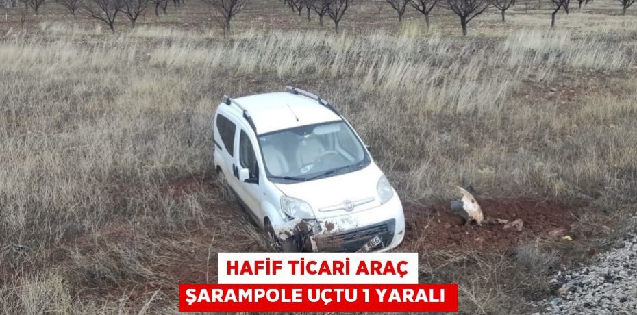 HAFİF TİCARİ ARAÇ ŞARAMPOLE UÇTU 1 YARALI