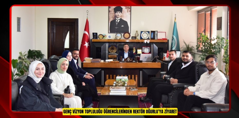 GENÇ VİZYON TOPLULUĞU ÖĞRENCİLERİNDEN REKTÖR OĞURLU’YA ZİYARET