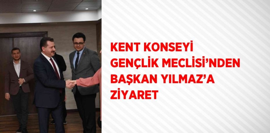 KENT KONSEYİ GENÇLİK MECLİSİ’NDEN BAŞKAN YILMAZ’A ZİYARET