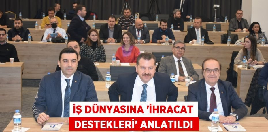 İŞ DÜNYASINA ‘İHRACAT  DESTEKLERİ’ ANLATILDI