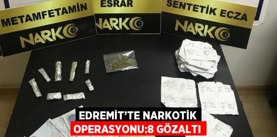 EDREMİT’TE NARKOTİK OPERASYONU:8 GÖZALTI