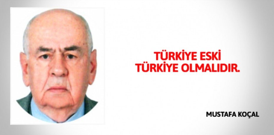 TÜRKİYE ESKİ TÜRKİYE OLMALIDIR.