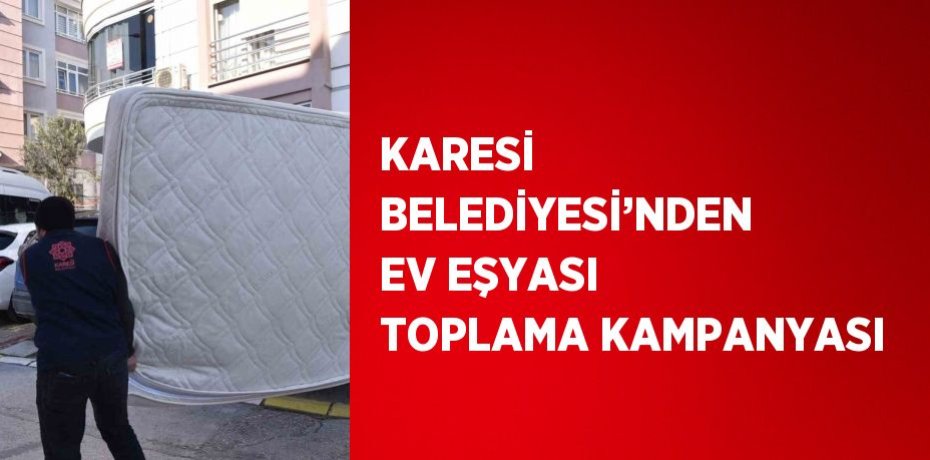 KARESİ BELEDİYESİ’NDEN EV EŞYASI TOPLAMA KAMPANYASI