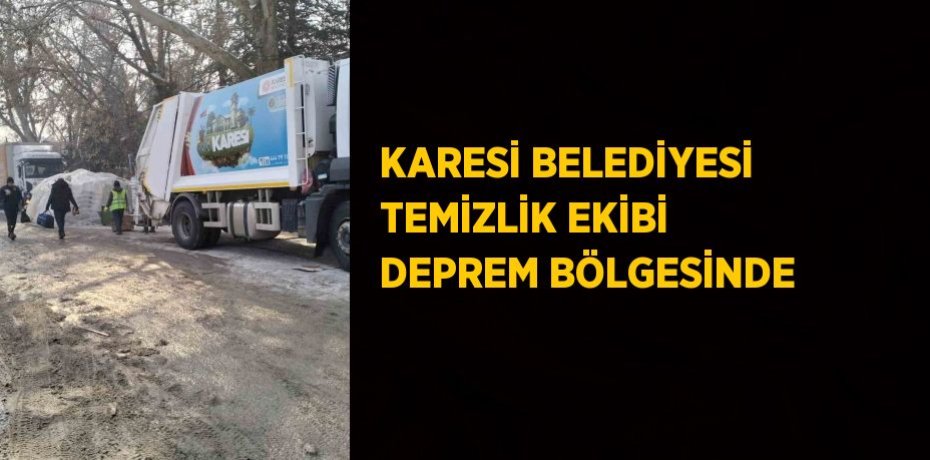 KARESİ BELEDİYESİ TEMİZLİK EKİBİ DEPREM BÖLGESİNDE